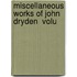 Miscellaneous Works Of John Dryden  Volu