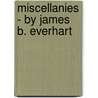 Miscellanies - By James B. Everhart door James Bowen Everhart