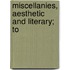 Miscellanies, Aesthetic And Literary; To