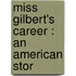 Miss Gilbert's Career : An American Stor