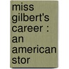 Miss Gilbert's Career : An American Stor by Josiah Gilbert Holland