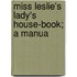 Miss Leslie's Lady's House-Book; A Manua