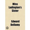 Miss Ludington's Sister; A Romance Of Im by Edward Bellamy