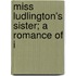 Miss Ludlington's Sister; A Romance Of I
