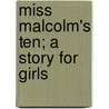Miss Malcolm's Ten; A Story For Girls door Margaret E. Winslow
