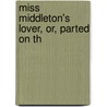 Miss Middleton's Lover, Or, Parted On Th by Laura Jean Libbey