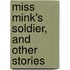 Miss Mink's Soldier, And Other Stories