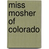 Miss Mosher Of Colorado by Anna Steese Sausser Richardson