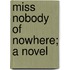 Miss Nobody Of Nowhere; A Novel