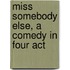 Miss Somebody Else, A Comedy In Four Act