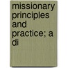 Missionary Principles And Practice; A Di door Robert Elliott Speer