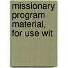 Missionary Program Material, For Use Wit door Isaac Ferris