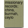 Missionary Records; China, Burmah, Ceylo by Unknown Author