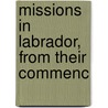 Missions In Labrador, From Their Commenc by Unknown