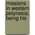 Missions In Western Polynesia; Being His