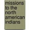 Missions To The North American Indians by Religious Tract Society