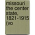 Missouri The Center State, 1821-1915 (Vo
