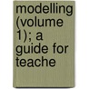 Modelling (Volume 1); A Guide For Teache door Edouard.D. 19 Lanteri