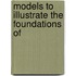 Models To Illustrate The Foundations Of