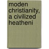 Moden Christianity, A Civilized Heatheni door Henry William Pullen