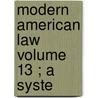 Modern American Law  Volume 13 ; A Syste by Eugene Allen Gilmore