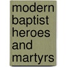 Modern Baptist Heroes And Martyrs door Prestridge