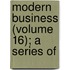 Modern Business (Volume 16); A Series Of