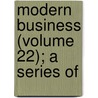 Modern Business (Volume 22); A Series Of door Alexander Hamilton Institute