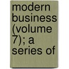 Modern Business (Volume 7); A Series Of door Alexander Hamilton Institute