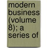 Modern Business (Volume 8); A Series Of door Alexander Hamilton Institute
