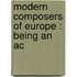 Modern Composers Of Europe : Being An Ac