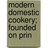 Modern Domestic Cookery; Founded On Prin by Lady A. Lady
