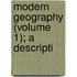 Modern Geography (Volume 1); A Descripti