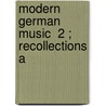 Modern German Music  2 ; Recollections A by Henry Fothergill Chorley
