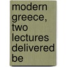 Modern Greece, Two Lectures Delivered Be by Sir Richard Claverhouse Jebb