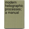 Modern Heliographic Processes; A Manual door Ernst Lietze