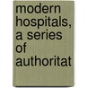 Modern Hospitals, A Series Of Authoritat door Edward Fletcher Stevens