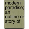 Modern Paradise; An Outline Or Story Of door Henry Olerich