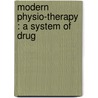 Modern Physio-Therapy : A System Of Drug by Otto Juettner