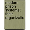 Modern Prison Systems; Their Organizatio door Charles Richmond Henderson