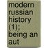 Modern Russian History (1); Being An Aut