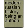 Modern Russian History, Being An Authori door Kornilov