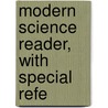 Modern Science Reader, With Special Refe by Robert Montgomery Bird