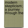 Modern Skepticism; A Journey Through The door Joseph Barker