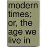Modern Times; Or, The Age We Live In by Elizabeth Helme