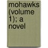 Mohawks (Volume 1); A Novel