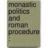 Monastic Politics And Roman Procedure : door Isidore B. Mooney