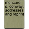Moncure D. Conway; Addresses And Reprint by Moncure Daniel Conway
