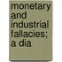 Monetary And Industrial Fallacies; A Dia