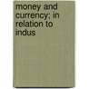 Money And Currency; In Relation To Indus by Joseph French Johnson